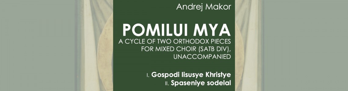 NOVO: Makor Andrej: POMILUI MYA za mešani zbor (SATB div), 2020